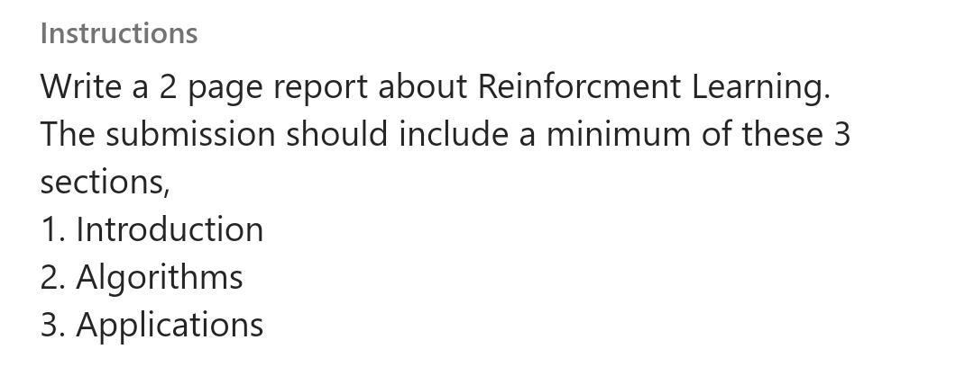  Instructions Write a 2 page report about Reinforcment Learning. The submission
