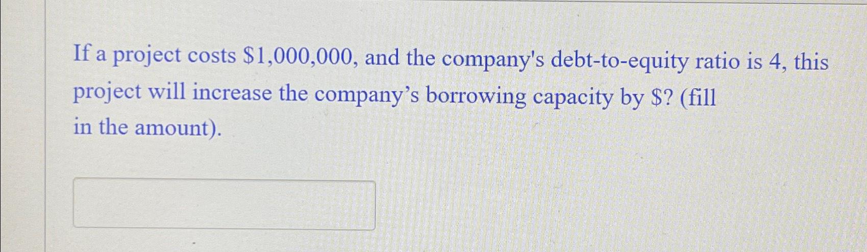  If a project costs $1,000,000, and the company's debt-to-equity ratio is