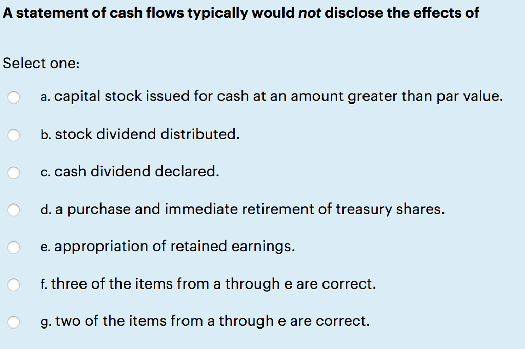 One multiple choice question A statement of cash flows typically would not