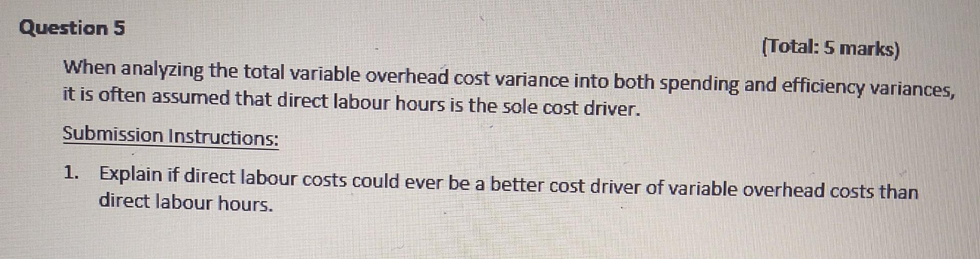  Question 5 (Total: 5 marks) When analyzing the total variable overhead