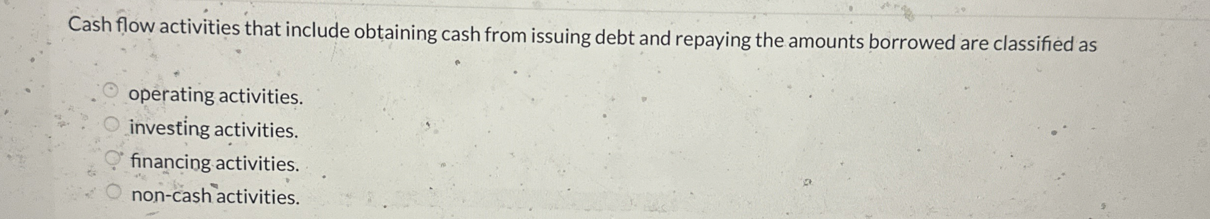  Cash flow activities that include obtaining cash from issuing debt and