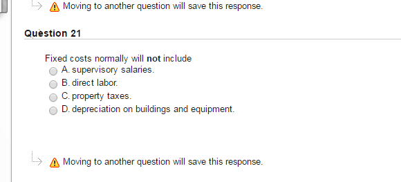 Question 21 Fixed costs normally will not include supervisory salaries. direct labor.