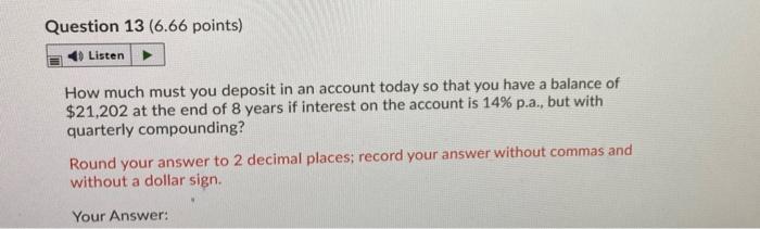  Question 13 (6.66 points) Listen How much must you deposit in