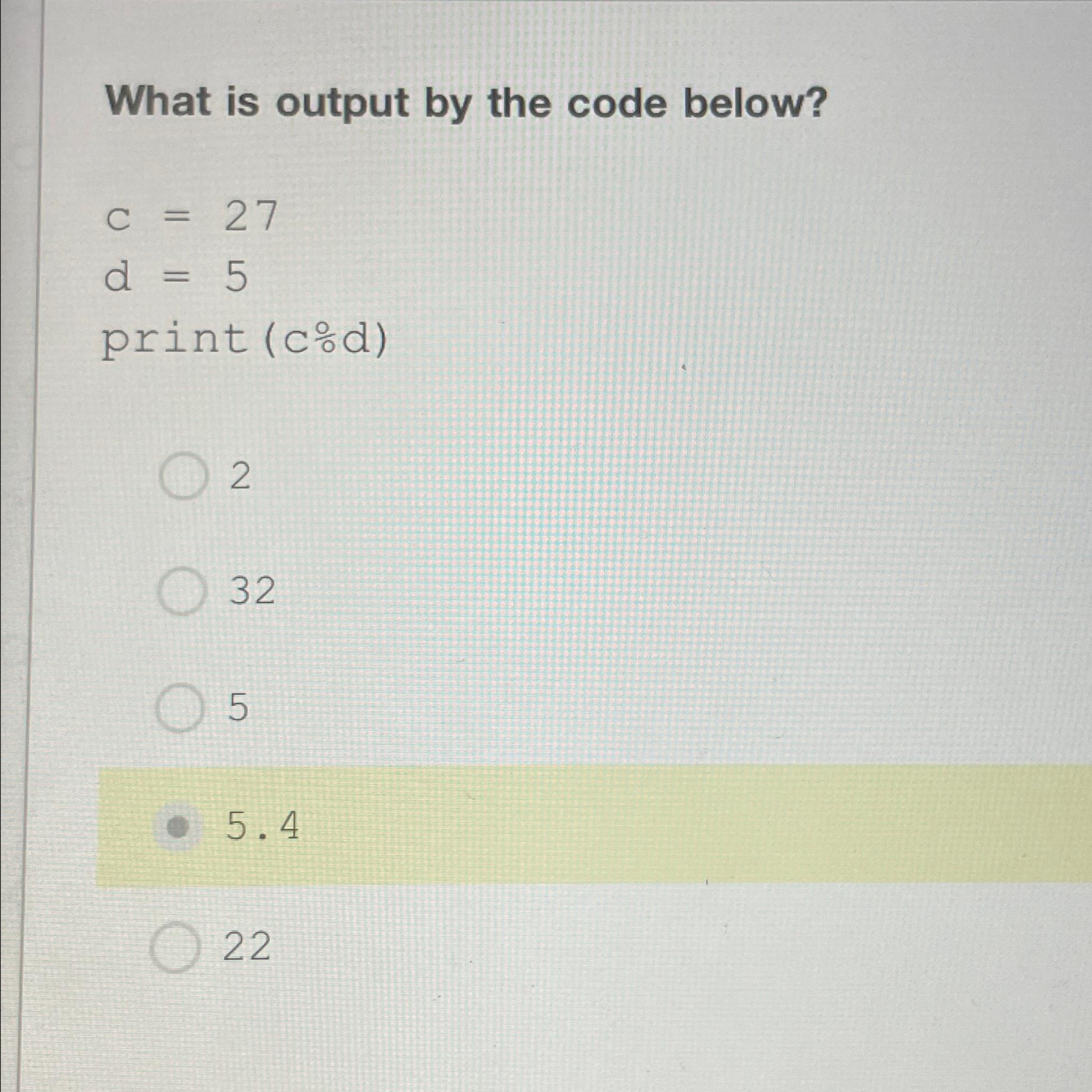  What is output by the code below? ,=27 d=5 print (c%d)