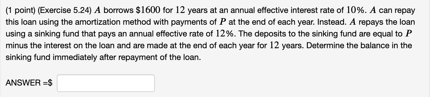  (1 point) (Exercise 5.24) A borrows $1600 for 12 years at