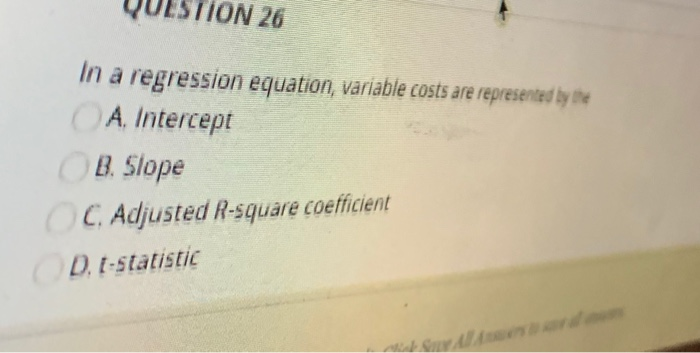  ON 26 In a regression equation, variable costs are represented by