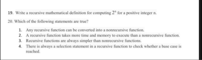  19. Write a recursive mathematical definition for computing 2" for a