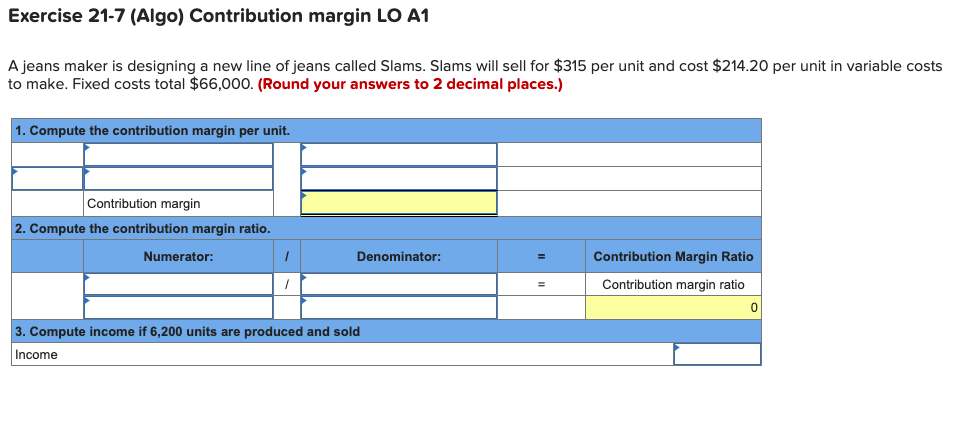  Exercise 21-7 (Algo) Contribution margin LO A1 A jeans maker is