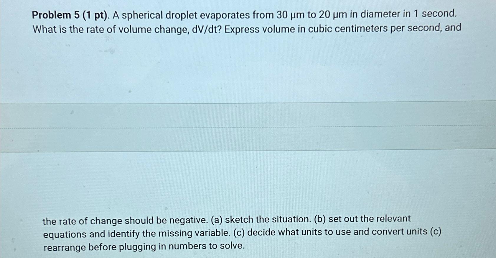  Problem 5(1 pt). A spherical droplet evaporates from 30m to 20m
