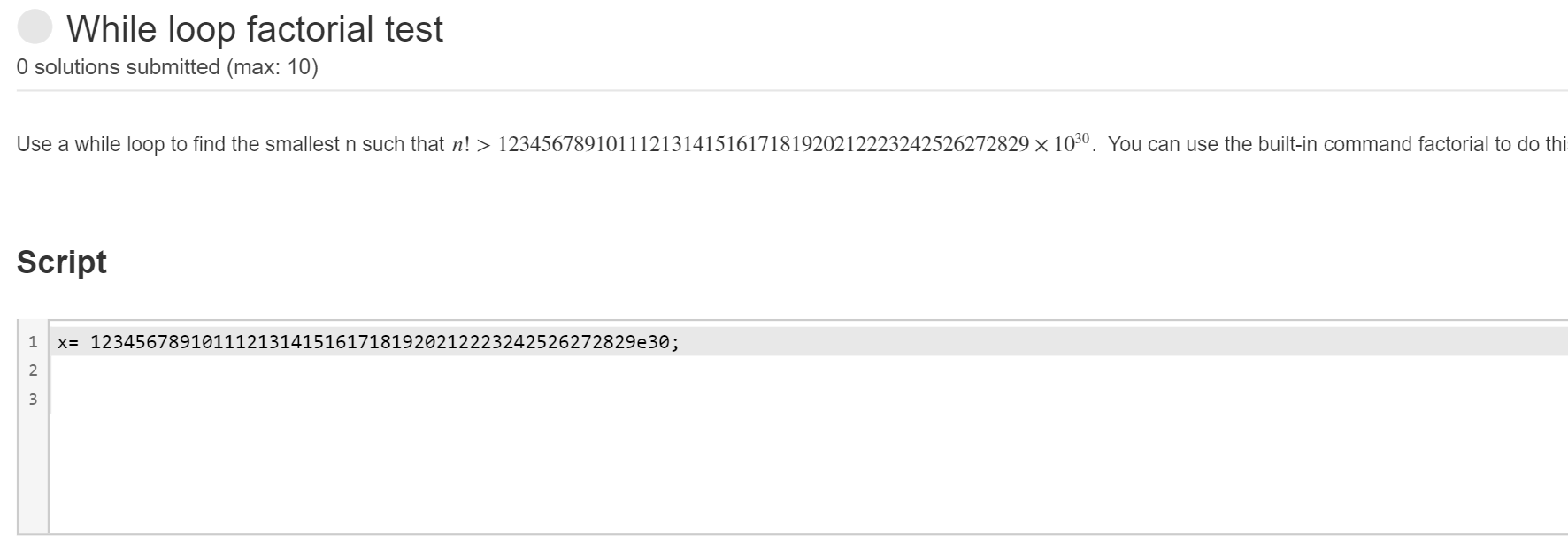  While loop factorial test O solutions submitted (max: 10) Use a
