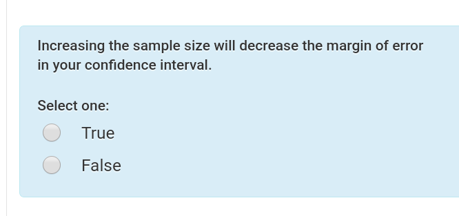  Increasing the sample size will decrease the margin of error in