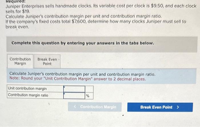  Juniper Enterprises sells handmade clocks. Its variable cost per clock is