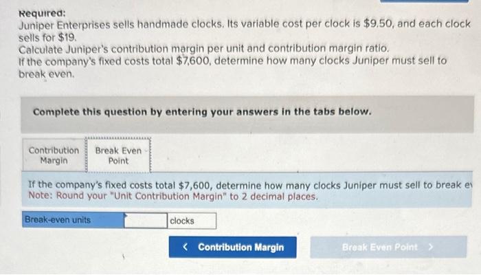 $9.50, and each clock sells for $19. Calculate Juniper's contribution margin per