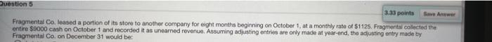 Question 5 3.33 points Save Answer Fragmental Co.,leased a portion of