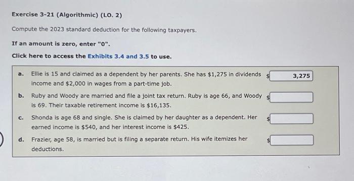  Exercise 3-21 (Algorithmic) (LO. 2) Compute the 2023 standard deduction for