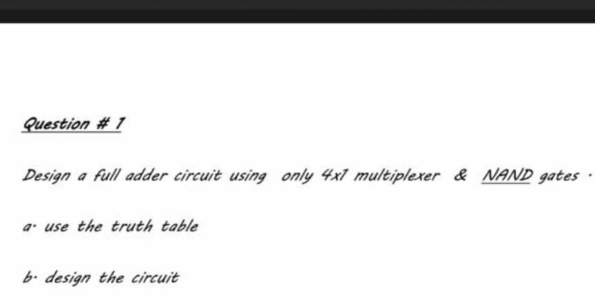  logic Question #1 Design a full adder circuit using only 4x1