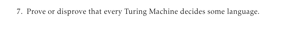  Prove or disprove that every Turing Machine decides some language. 