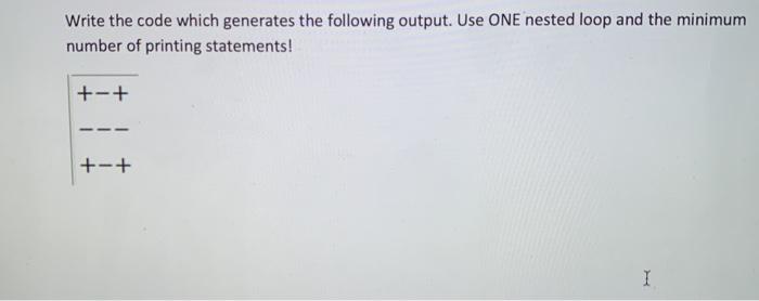  Write the code which generates the following output. Use ONE nested