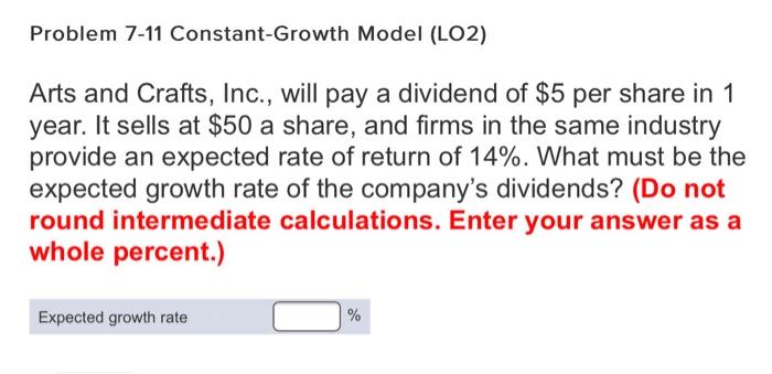  Problem 7-11 Constant-Growth Model (LO2) Arts and Crafts, Inc., will pay