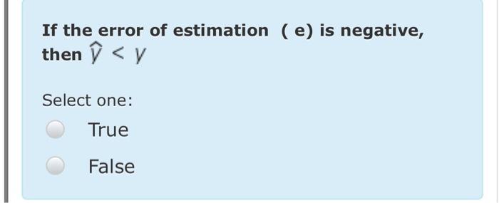  If the error of estimation (e) is negative, then