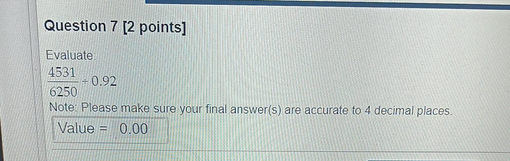  Question 7 [ 2 points] Evaluate 625045310.92 Note: Please make sure