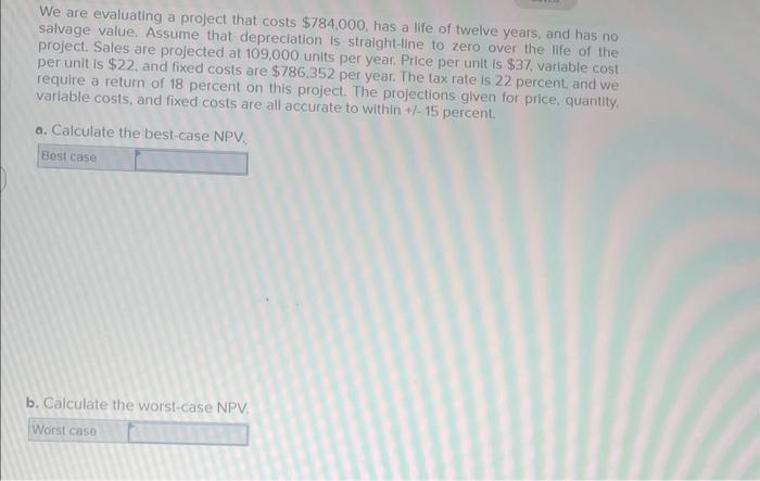  We are evaluating a project that costs $784,000, has a life