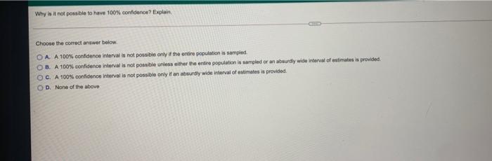  Why is it not possible to have 100% confidence? Explain Choose