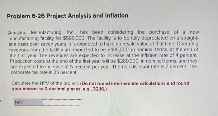 need 4 decimal places Problem 6-26 Project Analysis and Inflation Amazing Manufacturing,