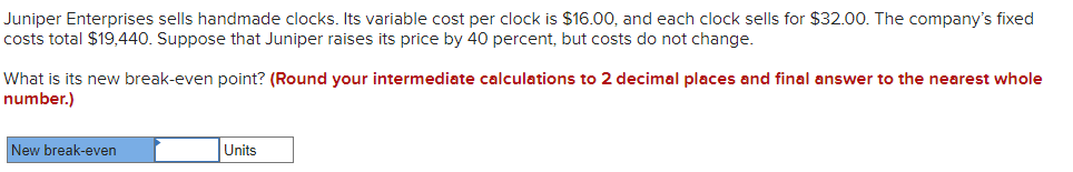  Juniper Enterprises sells handmade clocks. Its variable cost per clock is