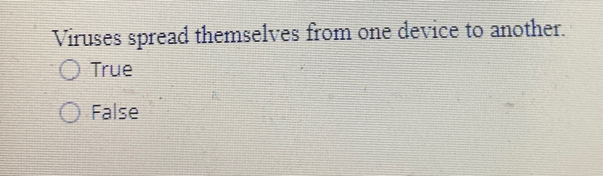  Viruses spread themselves from one device to another. True False 