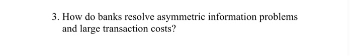  3. How do banks resolve asymmetric information problems and large transaction