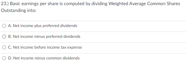  23.) Basic earnings per share is computed by dividing Weighted Average