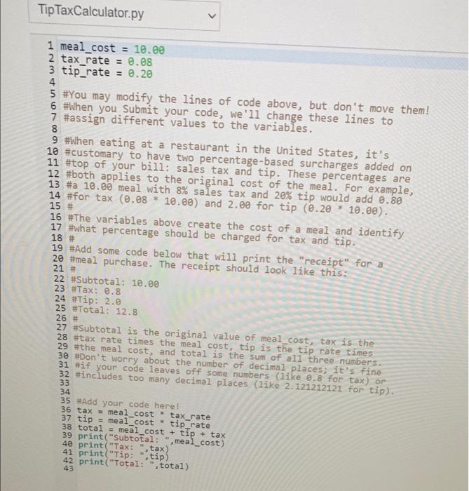 use python TipTaxCalculator.py 1 meal_cost = 10.00 2 tax rate = 0.08