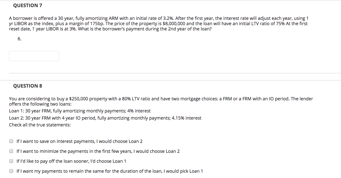QUESTION 7 A borrower is offered a 30 year, fully amortizing