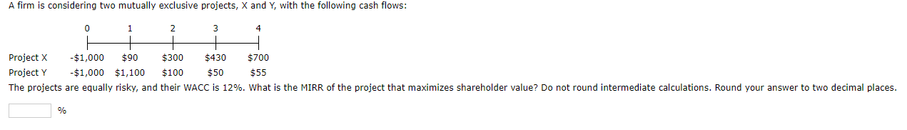  A firm is considering two mutually exclusive projects, X and Y,