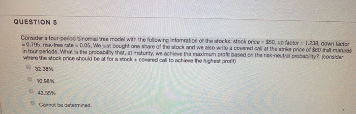  QUESTION 5 Consider a four-period binomial tree model with the following