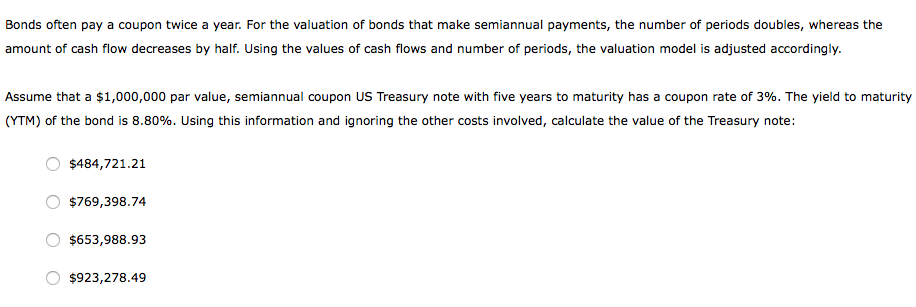  Bonds often pay a coupon twice a year. For the valuation