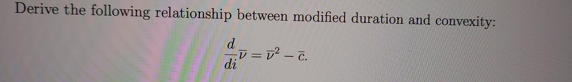 Derive the following relationship between modified duration and convexity: d D