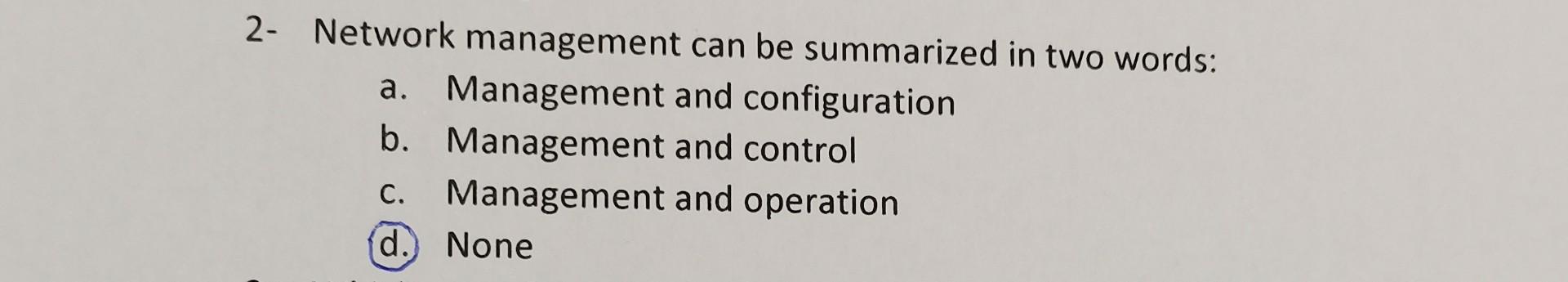  2- Network management can be summarized in two words: a. Management