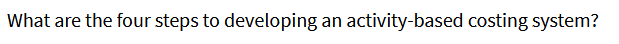 explain in detail What are the four steps to developing an activity-based