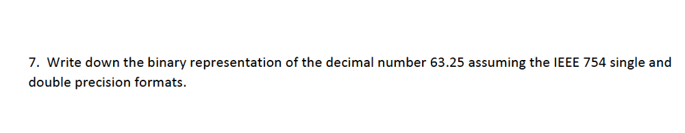  7. Write down the binary representation of the decimal number 63.25