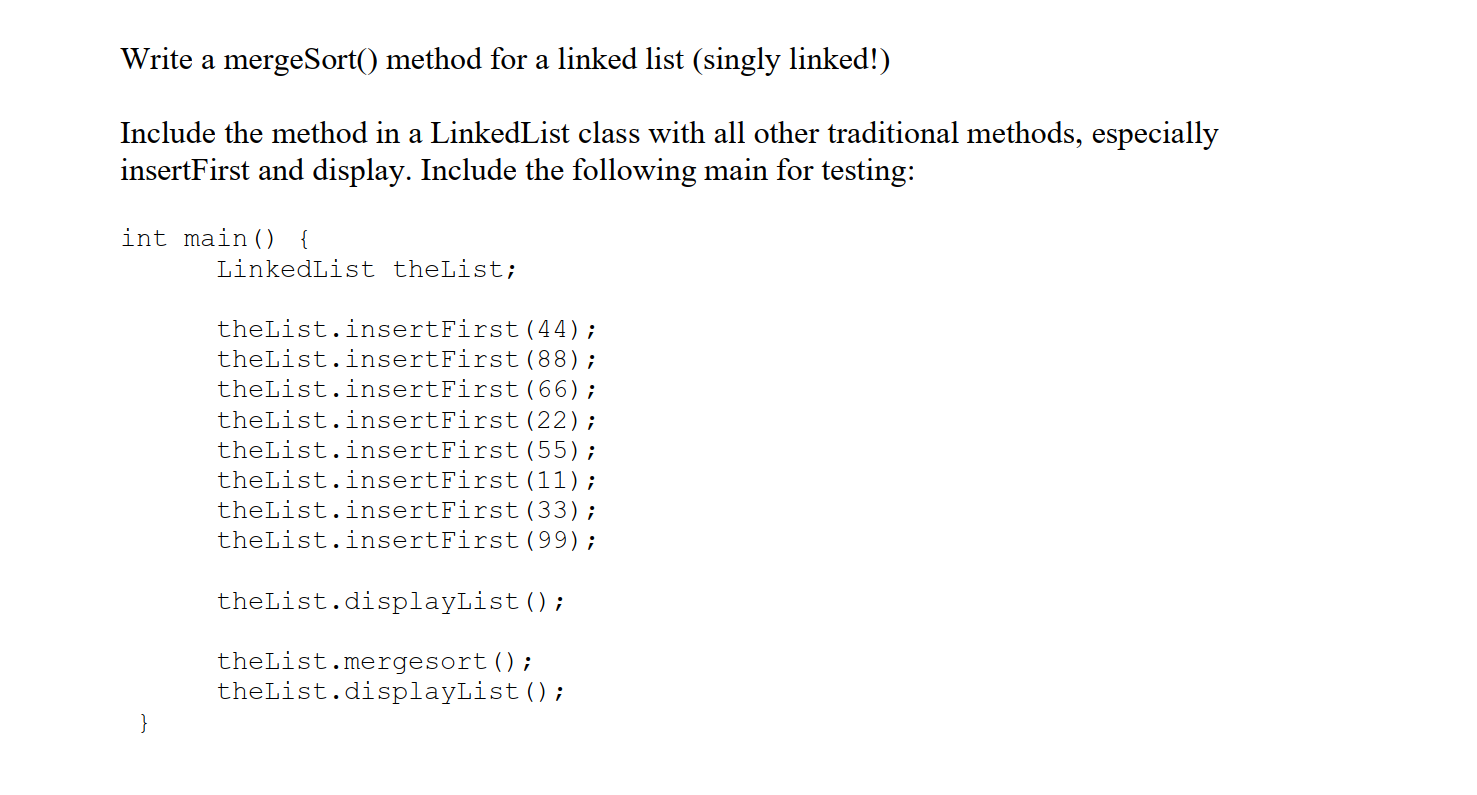 Write a mergeSort() method for a linked list (singly linked!) Include the