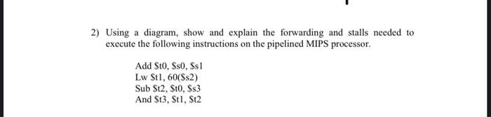  2) Using a diagram, show and explain the forwarding and stalls