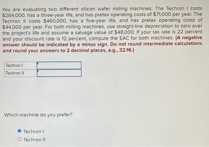 v You are evaluating two different silicon wafer milling machines. The Techron