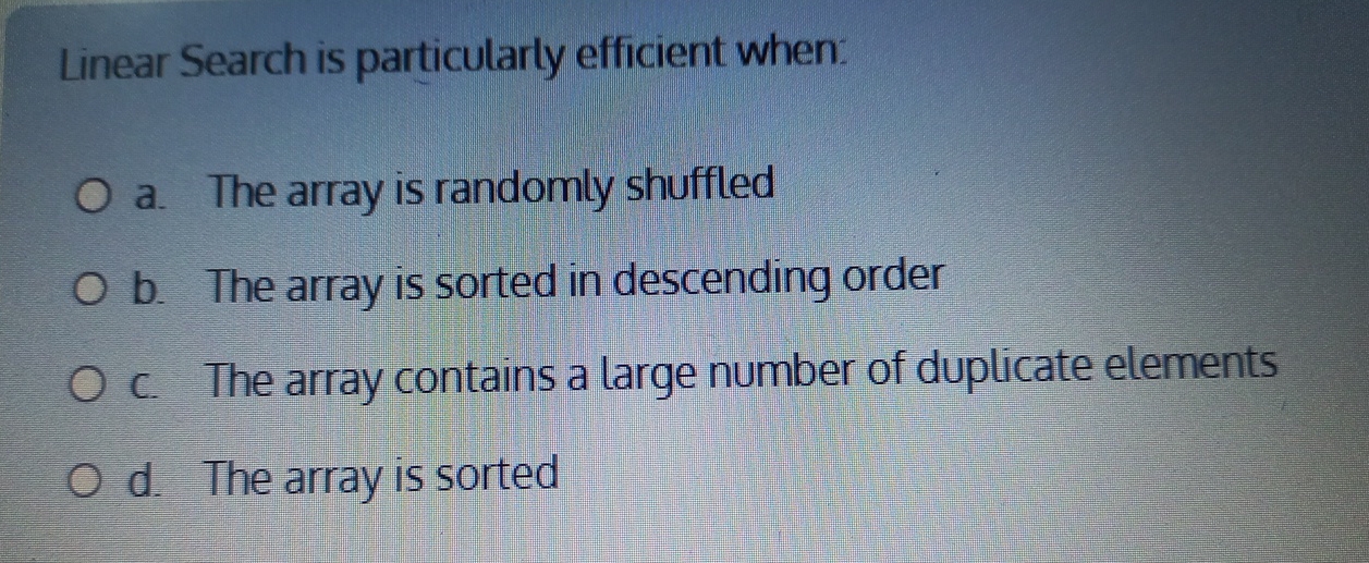  Linear Search is particularly efficient when: a. The array is randomly