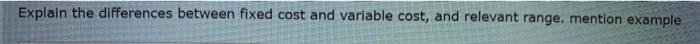  Explain the differences between fixed cost and variable cost, and relevant