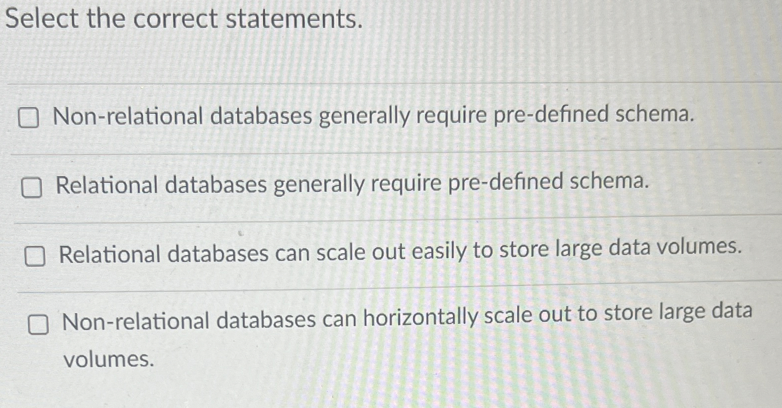  Select the correct statements. Non-relational databases generally require pre-defined schema. Relational