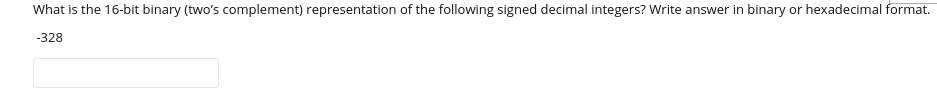 What is the 16-bit binary (two's complement) representation of the following