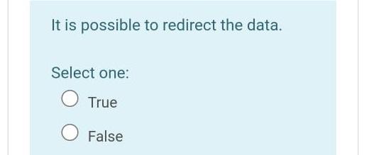 It is possible to redirect the data. Select one: True False It
