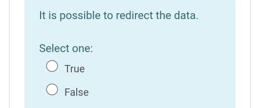 is possible to redirect the data. Select one: True O False
